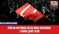 Ağrı'da Meydana Gelen Araç Kazasında 1 Asker Şehit Oldu