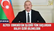 Aliyev: Ermenistan İşlediği Tüm Suçlardan Dolayı Özür Dilemelidir