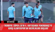 Trendyol Süper Lig'in 4. Haftasında Fenerbahçe'ye Karşı Alanyaspor'un Hazırlıkları Başladı