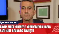 Boyun fıtığı nedeniyle yürüyemeyen hasta sağlığına Adana'da kavuştu