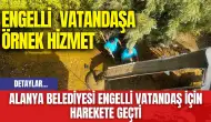 Alanya Belediyesi engelli vatandaş için harekete geçti