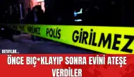 Önce Bıç*klayıp Sonra Evini Ateşe Verdiler