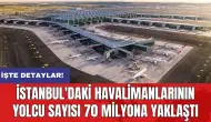 İstanbul'daki havalimanlarının yolcu sayısı 70 milyona yaklaştı