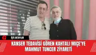 Kanser Tedavisi Gören Kahtalı Mıçe'ye Mahmut Tuncer Ziyareti