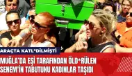 Muğla'da eşi tarafından öld*rülen Senem'in tabutunu kadınlar taşıdı