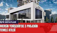 Mersin Yenişehir'de 3 projenin temeli atıldı