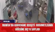 Manisa’da Kahvehane Dehşeti: Husumetlisinin Göğsüne Bıç*k Sapladı