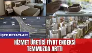 Hizmet Üretici Fiyat Endeksi temmuzda arttı