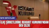 İlaç şirketlerine Rekabet Kurumu'ndan dev ceza!