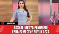 Sosyal Medya Fenomeni Esra Ezmeci'ye Büyük Ceza