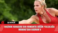 Nagihan Karadere'den Romantik Düğün Yolculuğu: Monako'dan Bodrum'a