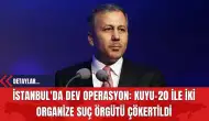 İstanbul'da Kuyu-20 Operasyonu: İki Organize Suç Örgütü Çökertildi