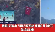 Muğla'da ay yıldız bayrak yerde ve gökte dalgalandı