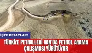 Türkiye Petrolleri Van'da petrol arama çalışması yürütüyor