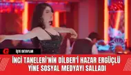 İnci Taneleri'nin Dilber'i Yine Sosyal Medyayı Salladı