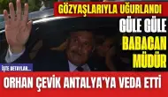 Antalya Orhan Çevik'e Veda Etti