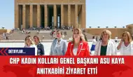 CHP Kadın Kolları Genel Başkanı Asu Kaya Anıtkabir'i Ziyaret Etti