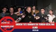 Andrew Tate Romanya'da Yeniden Gözaltına Alındı