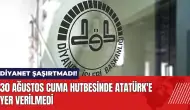 Diyanet şaşırtmadı! 30 Ağustos Cuma hutbesinde Atatürk'e yer verilmedi