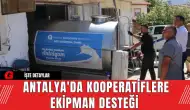 Antalya'da Kooperatiflere Ekipman Desteği