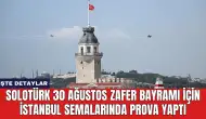 SOLOTÜRK 30 Ağustos Zafer Bayramı İçin İstanbul Semalarında Prova Yaptı