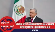 Meksika Devlet Başkanı Obrador ABD ve Kanada Büyükelçileriyle İlişkileri Askiya Aldı