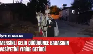 Mersinli gelin düğününde babasının vasiyetini yerine getirdi