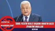 İsrail Filistin Devlet Başkanı Abbas'ın Gazze Ziyaretini Engelledi