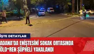 Adana'da eniştesini sokak ortasında öld*ren şüpheli yakalandı