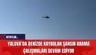 Yalova’da Denizde Kaybolan Şahsın Arama Çalışmaları Devam Ediyor