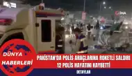 Pakistan'da Polis Araçlarına Roketli Saldırı: 12 Polis Hayatını Kaybetti