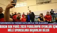 Bakan Bak Paris 2024 Paralimpik Oyunları için milli sporculara başarılar diledi