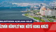 İzmir Körfezi'nde kötü koku krizi! Belediyeden açıklama geldi