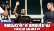 Fenerbahçe’nin Yeni Transferi Sofyan Amrabat İstanbul’da