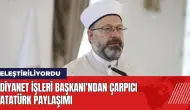 Diyanet İşleri Başkanı'ndan çarpıcı Atatürk paylaşımı