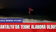 Antalya'da tekne alabora oldu: Aile denize atladı!