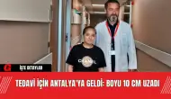 Tedavi İçin Antalya'ya Geldi: Boyu 10 cm Uzadı