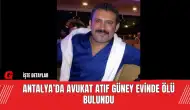 Antalya’da Avukat Atıf Güney Evinde Ölü Bulundu