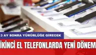 İkinci el telefonlarda yeni dönem: 3 ay sonra yürürlüğe girecek