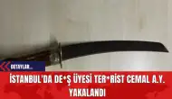 İstanbul'da DE*Ş Üyesi Terörist Cemal A.Y. Yakalandı