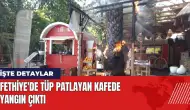 Fethiye'de tüp patlayan kafede yangın çıktı