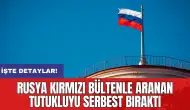 Rusya kırmızı bültenle aranan tutukluyu serbest bıraktı