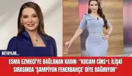 Esma Ezmeci'ye Bağlanan Kadın: "Kocam Cins*l İlişki Sırasında 'Şampiyon Fenerbahçe' Diye Bağırıyor"