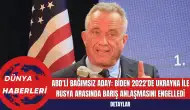 ABD'li bağımsız aday Kennedy: Biden, 2022'de Ukrayna ile Rusya arasında barış anlaşmasını engelledi