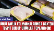 Ünlü tavuk eti markalarında bakteri tespit edildi: Ürünler toplanıyor! 9 kişi öld*