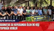 Adana'da su kuyusunda ölen iki kişi toprağa verildi