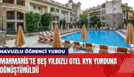 Marmaris İçmeler'de beş yıldızlı otel KYK yurduna dönüştürüldü