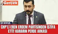 CHP'li Eren Erdem partisinden istifa etti! Kararın perde arkası