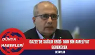 Gazze'de Sağlık Krizi: 500 Bin Ameliyat Gerekecek