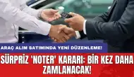 Araç alım satımında yeni düzenleme: Sürpriz 'noter' kararı: Bir kez daha zamlanacak!